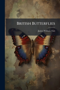 British Butterflies: Being A Popular Handbook For Young Studentsand Collectors...