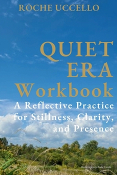 Quiet Era Workbook: A Reflective Practice for Stillness, Clarity, and Presence
