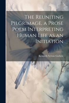 Paperback The Reuniting Pilgrimage, a Prose Poem Interpreting Human Life as an Initiation Book