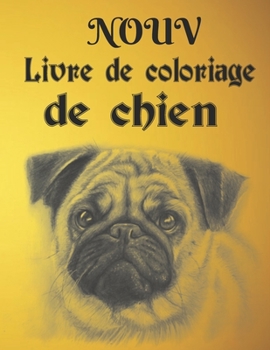 Nouv - Livre de Coloriage de Chien: Cadeaux pour amoureux des chiens pour les tout-petits, les enfants de 4 � 8 ans, les filles de 8 � 12 ans ou la d�tente des adultes. Une collection de coloriages de