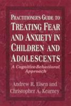 Paperback Practitioner's Guide to Treating Fear and Anxiety in Children and Adolescents: A Cognitive-Behavioral Approach Book