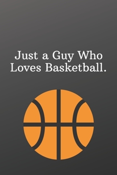 Paperback Just a Guy Who Loves Basketball.: Sports Notebook-Quote Saying Notebook College Ruled 6x9 120 Pages Book