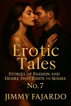 Erotic Tales: Stories of Passion and Desire That Ignite the Senses No. 7 (EROTIC STORIES)