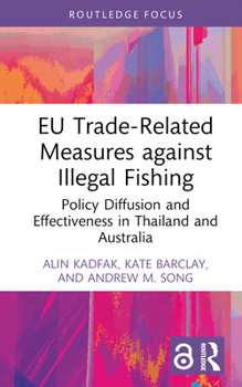 Hardcover EU Trade-Related Measures Against Illegal Fishing: Policy Diffusion and Effectiveness in Thailand and Australia Book