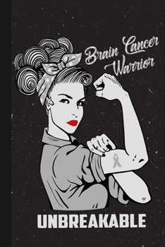 Brain Cancer Warrior Unbreakable: Brain Cancer Awareness Gifts Blank Lined Notebook Support Present For Men Women Gray Ribbon Awareness Month / Day Journal for Him Her