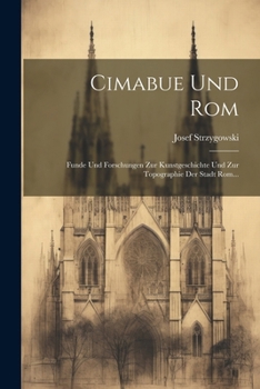 Paperback Cimabue Und Rom: Funde Und Forschungen Zur Kunstgeschichte Und Zur Topographie Der Stadt Rom... [Italian] Book