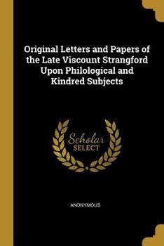 Paperback Original Letters and Papers of the Late Viscount Strangford Upon Philological and Kindred Subjects Book