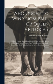 Hardcover Who Ought to Win ? Oom Paul Or Queen Victoria ?: A History of the Dutch-English Settlement in South Africa From Its Origin to the Present Day; With Le Book