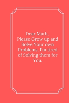 Paperback Dear Math, Please Grow up and Solve Your own Problems: Line Notebook / Journal Gift, Funny Quote. Book