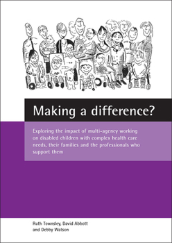 Paperback Making a Difference?: Exploring the Impact of Multi-Agency Working on Disabled Children with Complex Health Care Needs, Their Families and t Book