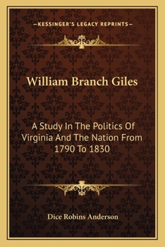 Paperback William Branch Giles: A Study In The Politics Of Virginia And The Nation From 1790 To 1830 Book