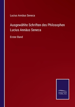 Paperback Ausgewählte Schriften des Philosophen Lucius Annäus Seneca: Erster Band [German] Book