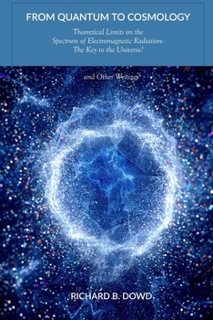 Paperback From Quantum to Cosmology: Theoretical Limits on the Spectrum of Electromagnetic Radiation: The Key to the Universe? And Other Writings Book