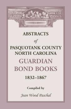 Paperback Abstracts of Pasquotank County, North Carolina, Guardian Bond Books, 1832-1867 Book