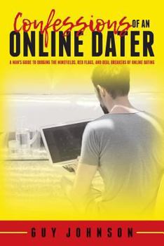 Paperback Confessions Of An Online Dater: A Man's Guide to Dodging the Minefields, Red Flags, and Deal Breakers of Online Dating Book