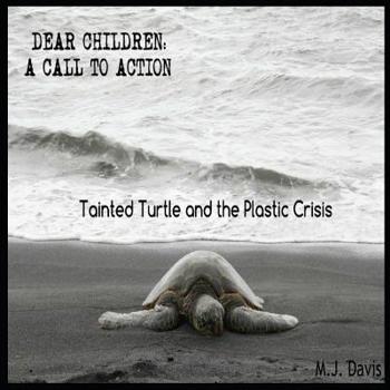 Paperback Dear Children: A Call to Action: Tainted Turtle and the Plastic Crisis Book