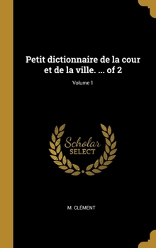 Hardcover Petit dictionnaire de la cour et de la ville. ... of 2; Volume 1 [French] Book