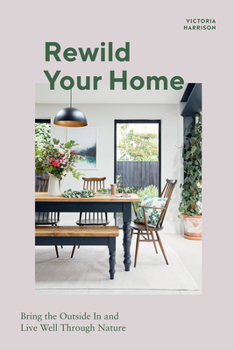 Hardcover Rewild Your Home: Bring the Outside in and Living Well Through Nature Book