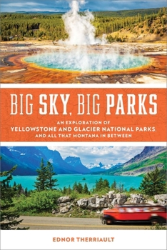 Paperback Big Sky, Big Parks: An Exploration of Yellowstone and Glacier National Parks, and All That Montana in Between Book