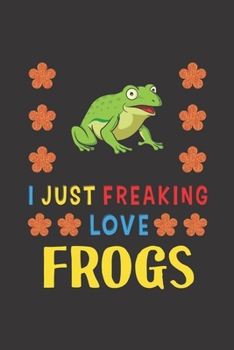 Paperback I Just Freaking Love Frogs: Frogs Lovers Funny Gifts Journal Lined Notebook 6x9 120 Pages Book