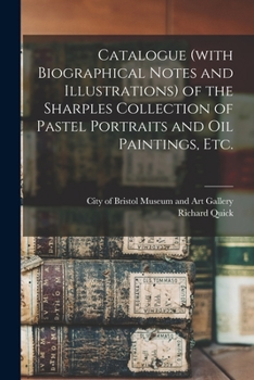 Paperback Catalogue (with Biographical Notes and Illustrations) of the Sharples Collection of Pastel Portraits and Oil Paintings, Etc. Book