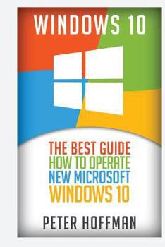 Paperback Windows 10: The Best Guide How to Operate New Microsoft Windows 10 (Tips and Tricks, User Manual, User Guide, Updated and Edited, Book