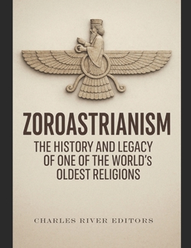 Zoroastrianism: The History and Legacy of One of the World’s Oldest Religions