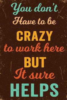 Paperback You Don't Have To Be Crazy to Work Here But It Sure Helps Notebook Vintage: Funny Wide-Ruled Notepad for Coworkers Book