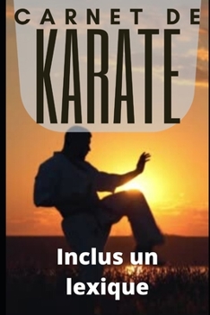 Paperback Carnet de Note Pour Le Karate - Inclus Un Lexique: Prendre des notes après l'entraînement en karaté est très important [French] Book
