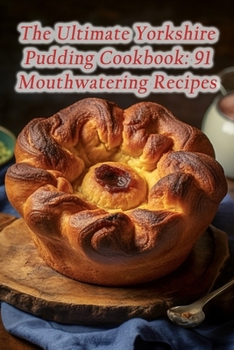 Paperback The Ultimate Yorkshire Pudding Cookbook: 91 Mouthwatering Recipes Book