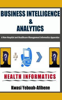 Paperback Business Intelligence & Analytics: : A New Hospital and Health Management Informatics Apparatus Book