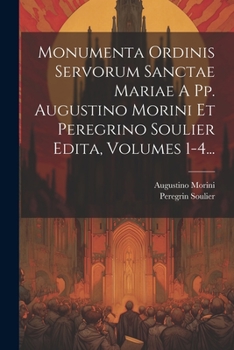 Paperback Monumenta Ordinis Servorum Sanctae Mariae A Pp. Augustino Morini Et Peregrino Soulier Edita, Volumes 1-4... [French] Book