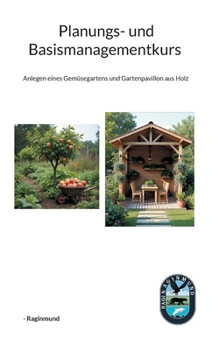 Paperback Planungs- und Basismanagementkurs: Anlegen eines Gemüsegartens und Gartenpavillon aus Holz [German] Book