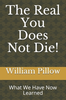 Paperback The Real You Does Not Die!: What We Have Now Learned Book