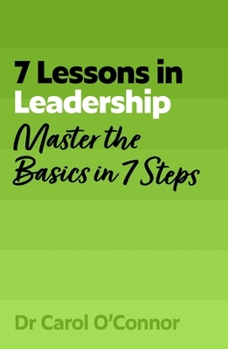 7 Lessons in Leadership: Leadership Basics in 7 Steps