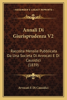 Paperback Annali Di Giurisprudenza V2: Raccolta Mensile Pubblicata Da Una Societa Di Avvocati E Di Causidici (1839) [Italian] Book