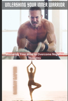 Paperback Unleashing Your Inner Warrior: Mastering Your Mind to Overcome Negative Thoughts Book