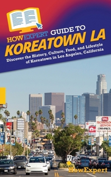 HowExpert Guide to Koreatown LA: Discover the History, Culture, Food, and Lifestyle.of Koreatown in Los Angeles, California