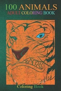 100 Animals: Wildlife Jungle Animal Big Cat Tiger An Adult Wild Animals Coloring Book with Lions, Elephants, Owls, Horses, Dogs, Ca