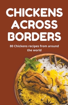 Chickens Across Borders: 80 Chickens recipes from around the world