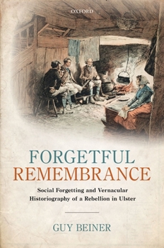 Hardcover Forgetful Remembrance: Social Forgetting and Vernacular Historiography of a Rebellion in Ulster Book