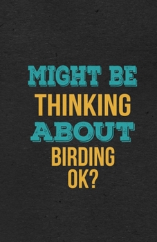 Paperback Might Be Thinking About Birding Ok? A5 Lined Notebook: Funny Hobby Skill Recreation Sayings For Leisure Sideline Interest. Unique Blank Composition Sc Book