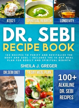 Hardcover Dr. Sebi Recipe Book: 102 recipes to purify and revitalize the body and soul Includes the 14-day meal plan for bodily and spiritual rebirth Book