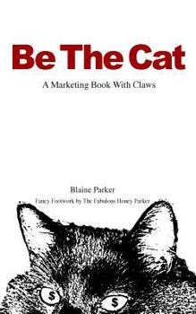 Paperback Be The Cat: A Marketing Book With Claws Book