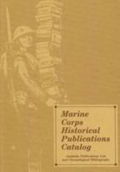 Marine Corps Historical Publications Catalog: Available Publications List and Chronological Bibliography