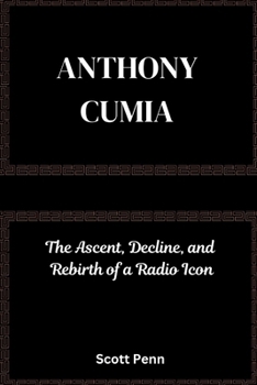 Biography of Anthony Cumia: The Ascent, Decline, and Rebirth of a Radio Icon