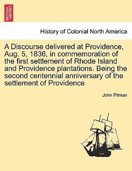 A Discourse Delivered at Providence, August 5, 1836, in Commemoration of the First Settlement of Rhode-Island and Providence Plantations