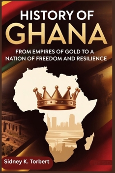 HISTORY OF GHANA: From Empires of Gold to a Nation of Freedom and Resilience