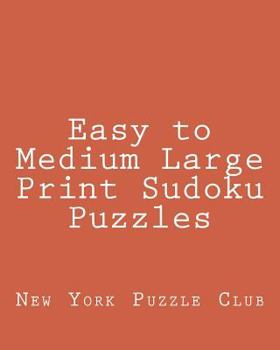 Paperback Easy to Medium Large Print Sudoku Puzzles: Sudoku Puzzles From The Archives of The New York Puzzle Club [Large Print] Book