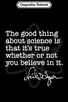 Composition Notebook: Good Thing About Science Neil deGrasse Tyson Quote  Journal/Notebook Blank Lined Ruled 6x9 100 Pages